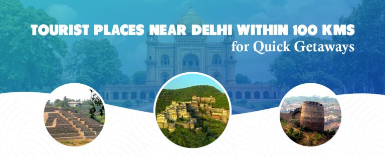 tourist places near delhi within 100 kms for quick getaways